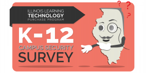 Animated Illinois state outline pointing to text that says, "K-12 Campus Safety Survey" by the Illinois Learning Technology Purchase Program